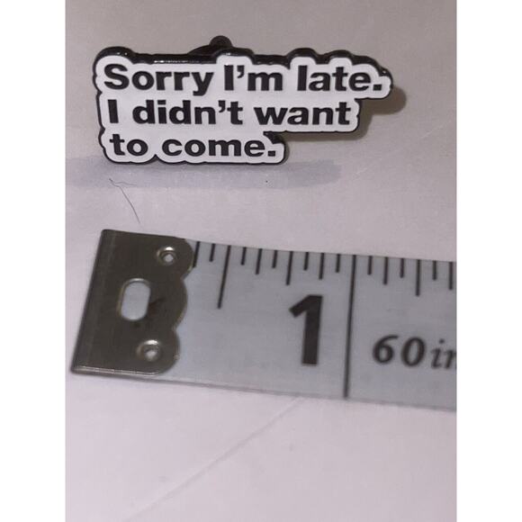 Sorry I’m Late I Didn’t Want To Come Pin Brooch - Picture 1 of 1